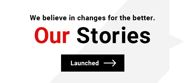 We believe in changes for the better. Our Stories. Launched
